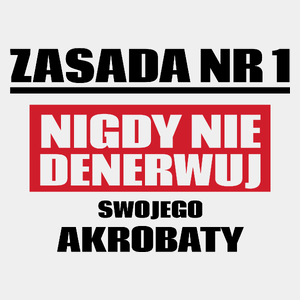 Zasada Nr 1 - Nigdy Nie Denerwuj Swojego Akrobaty - Męska Koszulka Biała