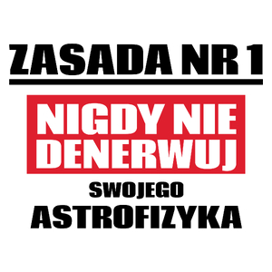 Zasada Nr 1 - Nigdy Nie Denerwuj Swojego Astrofizyka - Kubek Biały