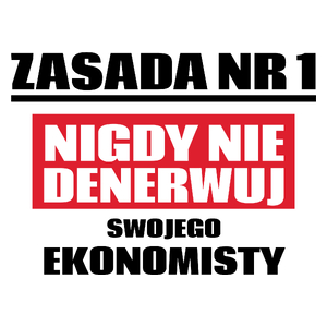 Zasada Nr 1 - Nigdy Nie Denerwuj Swojego Ekonomisty - Kubek Biały