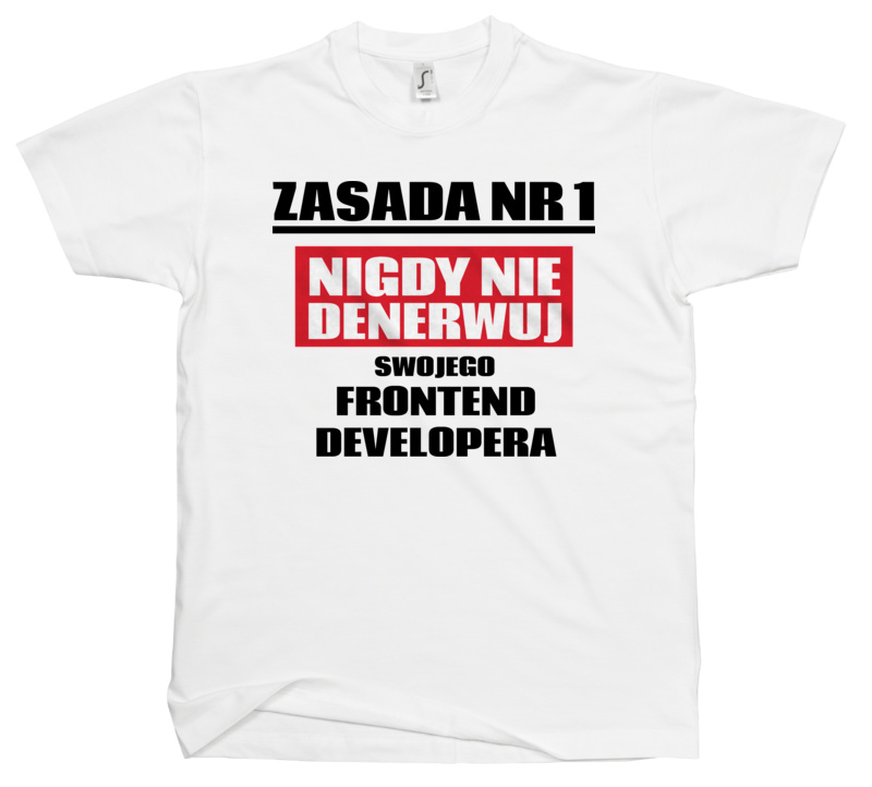 Zasada Nr 1 - Nigdy Nie Denerwuj Swojego Frontend Developera - Męska Koszulka Biała