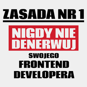 Zasada Nr 1 - Nigdy Nie Denerwuj Swojego Frontend Developera - Męska Koszulka Biała