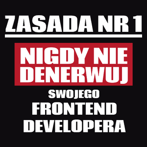 Zasada Nr 1 - Nigdy Nie Denerwuj Swojego Frontend Developera - Męska Koszulka Czarna