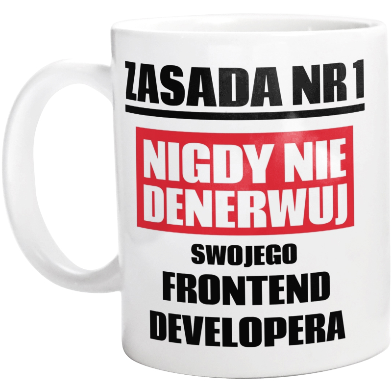 Zasada Nr 1 - Nigdy Nie Denerwuj Swojego Frontend Developera - Kubek Biały