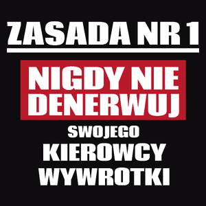 Zasada Nr 1 - Nigdy Nie Denerwuj Swojego Kierowcy Wywrotki - Męska Koszulka Czarna