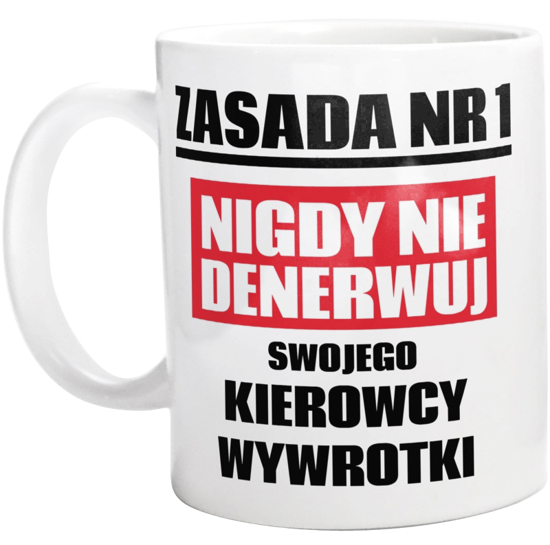 Zasada Nr 1 - Nigdy Nie Denerwuj Swojego Kierowcy Wywrotki - Kubek Biały