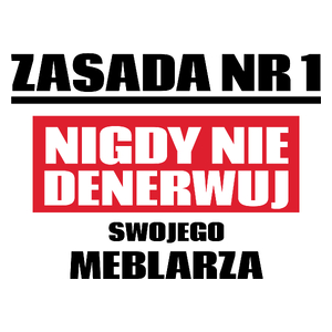 Zasada Nr 1 - Nigdy Nie Denerwuj Swojego Meblarza - Kubek Biały