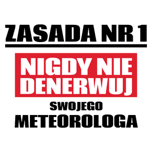 Zasada Nr 1 - Nigdy Nie Denerwuj Swojego Meteorologa - Kubek Biały