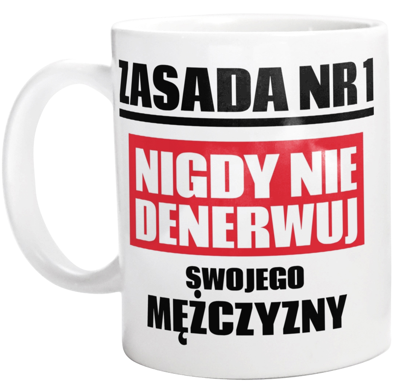 Zasada Nr 1 - Nigdy Nie Denerwuj Swojego Mężczyzny - Kubek Biały