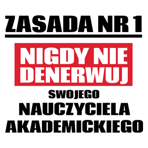 Zasada Nr 1 - Nigdy Nie Denerwuj Swojego Nauczyciela Akademickiego - Kubek Biały