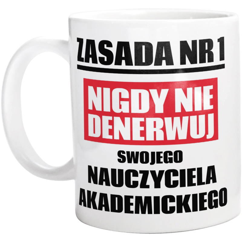 Zasada Nr 1 - Nigdy Nie Denerwuj Swojego Nauczyciela Akademickiego - Kubek Biały