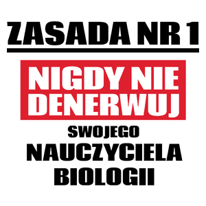 Zasada Nr 1 - Nigdy Nie Denerwuj Swojego Nauczyciela Biologii - Kubek Biały