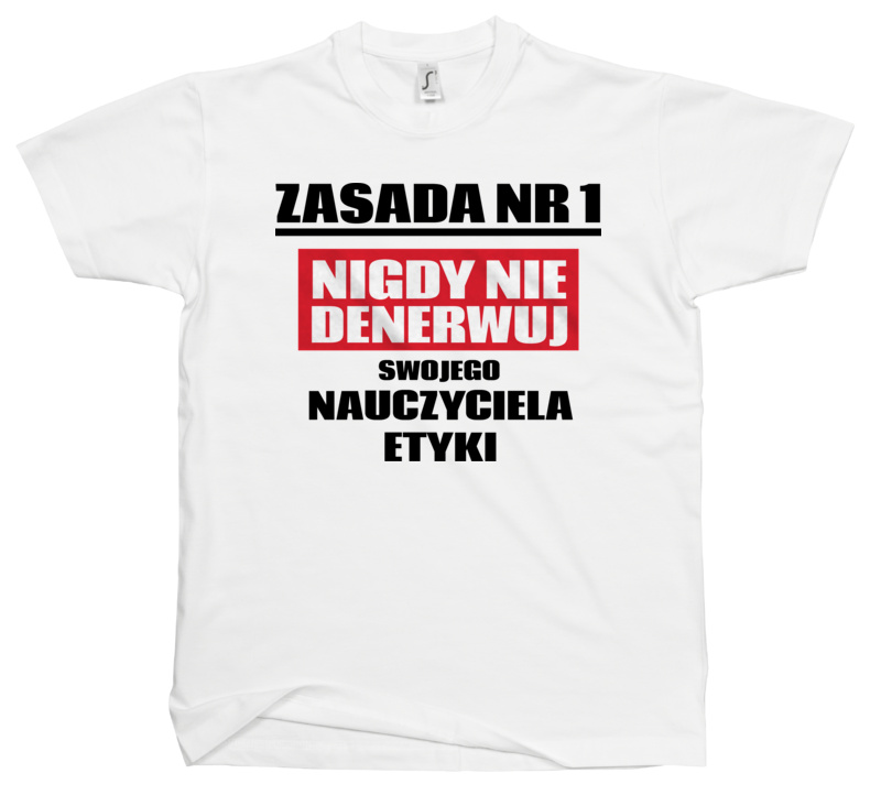 Zasada Nr 1 - Nigdy Nie Denerwuj Swojego Nauczyciela Etyki - Męska Koszulka Biała