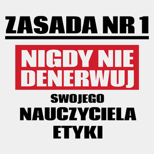 Zasada Nr 1 - Nigdy Nie Denerwuj Swojego Nauczyciela Etyki - Męska Koszulka Biała