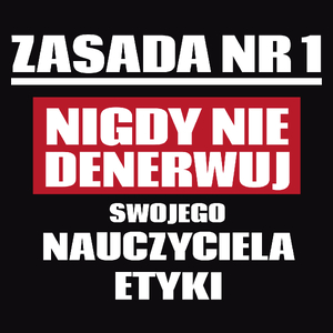 Zasada Nr 1 - Nigdy Nie Denerwuj Swojego Nauczyciela Etyki - Męska Koszulka Czarna