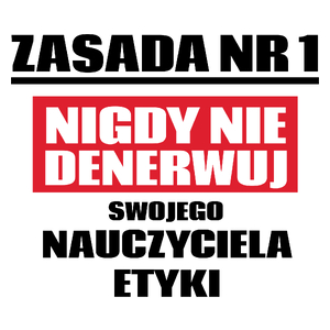 Zasada Nr 1 - Nigdy Nie Denerwuj Swojego Nauczyciela Etyki - Kubek Biały