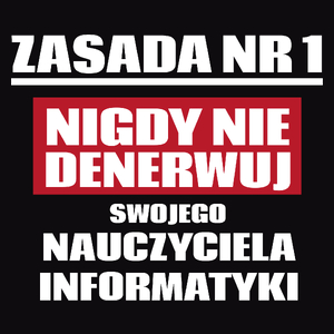 Zasada Nr 1 - Nigdy Nie Denerwuj Swojego Nauczyciela Informatyki - Męska Koszulka Czarna