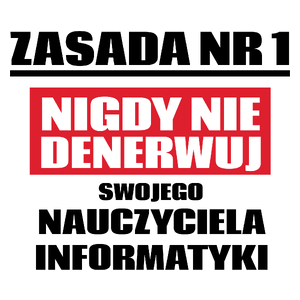 Zasada Nr 1 - Nigdy Nie Denerwuj Swojego Nauczyciela Informatyki - Kubek Biały