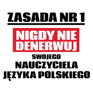 Zasada Nr 1 - Nigdy Nie Denerwuj Swojego Nauczyciela Języka Polskiego - Kubek Biały