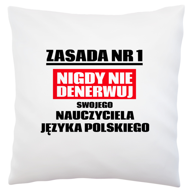 Zasada Nr 1 - Nigdy Nie Denerwuj Swojego Nauczyciela Języka Polskiego - Poduszka Biała