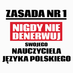 Zasada Nr 1 - Nigdy Nie Denerwuj Swojego Nauczyciela Języka Polskiego - Poduszka Biała