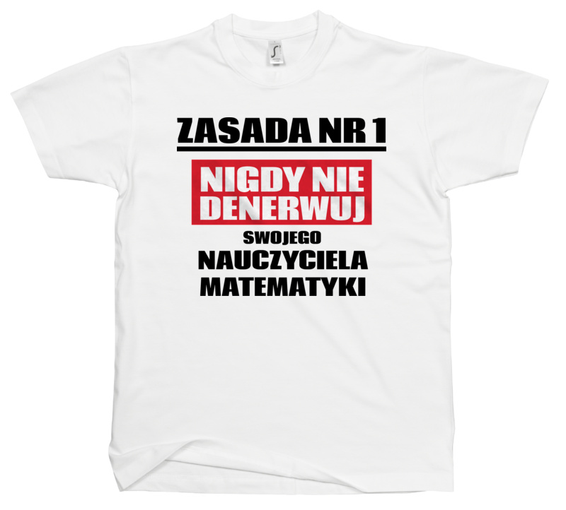 Zasada Nr 1 - Nigdy Nie Denerwuj Swojego Nauczyciela Matematyki - Męska Koszulka Biała