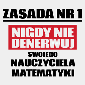 Zasada Nr 1 - Nigdy Nie Denerwuj Swojego Nauczyciela Matematyki - Męska Koszulka Biała