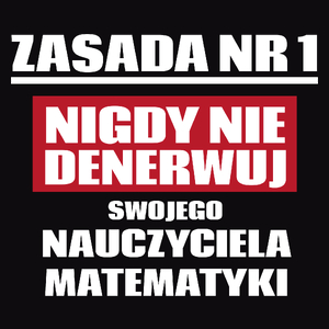 Zasada Nr 1 - Nigdy Nie Denerwuj Swojego Nauczyciela Matematyki - Męska Koszulka Czarna