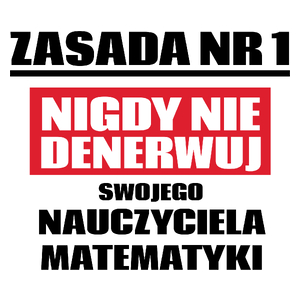 Zasada Nr 1 - Nigdy Nie Denerwuj Swojego Nauczyciela Matematyki - Kubek Biały