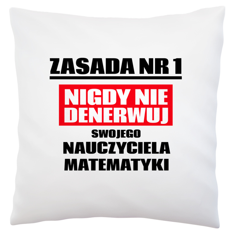 Zasada Nr 1 - Nigdy Nie Denerwuj Swojego Nauczyciela Matematyki - Poduszka Biała