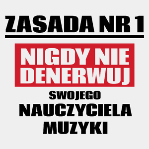 Zasada Nr 1 - Nigdy Nie Denerwuj Swojego Nauczyciela Muzyki - Męska Koszulka Biała