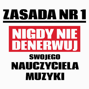 Zasada Nr 1 - Nigdy Nie Denerwuj Swojego Nauczyciela Muzyki - Poduszka Biała