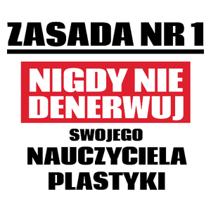 Zasada Nr 1 - Nigdy Nie Denerwuj Swojego Nauczyciela Plastyki - Kubek Biały