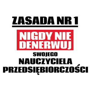 Zasada Nr 1 - Nigdy Nie Denerwuj Swojego Nauczyciela Przedsiębiorczości - Kubek Biały