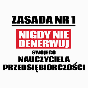 Zasada Nr 1 - Nigdy Nie Denerwuj Swojego Nauczyciela Przedsiębiorczości - Poduszka Biała