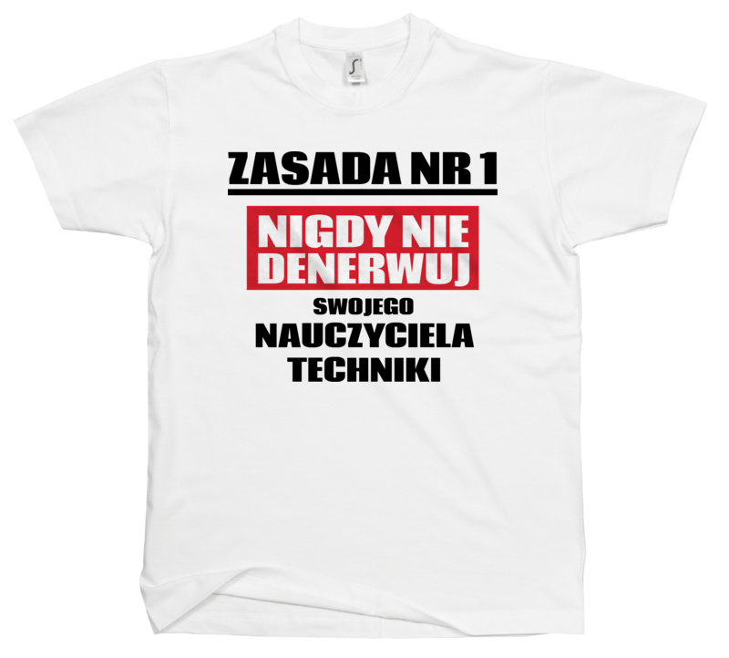 Zasada Nr 1 - Nigdy Nie Denerwuj Swojego Nauczyciela Techniki - Męska Koszulka Biała