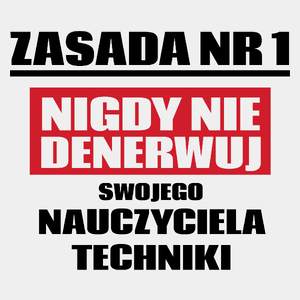 Zasada Nr 1 - Nigdy Nie Denerwuj Swojego Nauczyciela Techniki - Męska Koszulka Biała