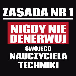 Zasada Nr 1 - Nigdy Nie Denerwuj Swojego Nauczyciela Techniki - Męska Koszulka Czarna