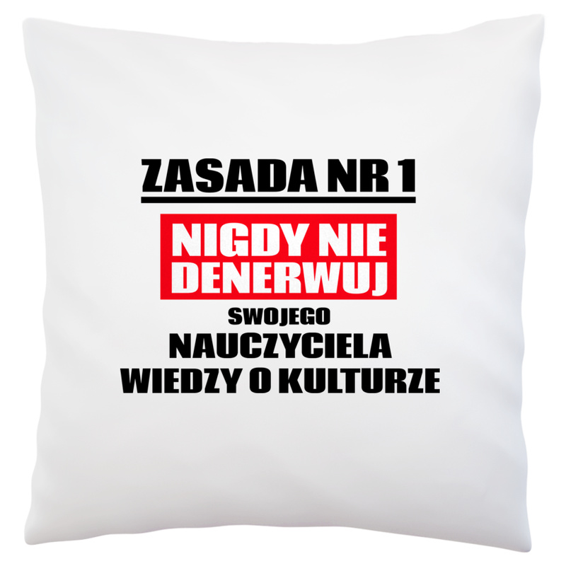 Zasada Nr 1 - Nigdy Nie Denerwuj Swojego Nauczyciela Wiedzy O Kulturze - Poduszka Biała