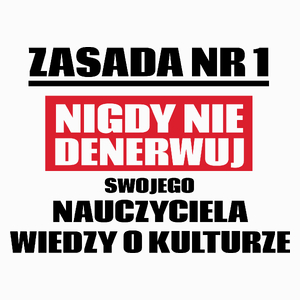 Zasada Nr 1 - Nigdy Nie Denerwuj Swojego Nauczyciela Wiedzy O Kulturze - Poduszka Biała