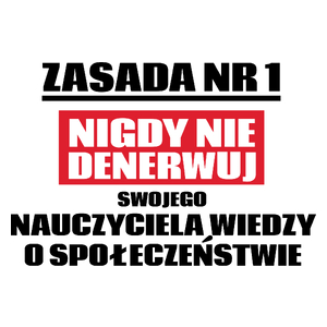 Zasada Nr 1 - Nigdy Nie Denerwuj Swojego Nauczyciela Wiedzy O Społeczeństwie - Kubek Biały