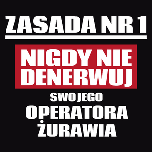 Zasada Nr 1 - Nigdy Nie Denerwuj Swojego Operatora Żurawia - Męska Koszulka Czarna