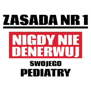 Zasada Nr 1 - Nigdy Nie Denerwuj Swojego Pediatry - Kubek Biały