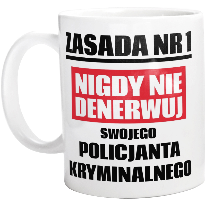 Zasada Nr 1 - Nigdy Nie Denerwuj Swojego Policjanta Kryminalnego - Kubek Biały