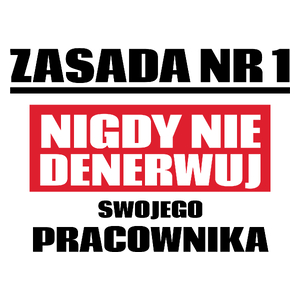 Zasada Nr 1 - Nigdy Nie Denerwuj Swojego Pracownika - Kubek Biały