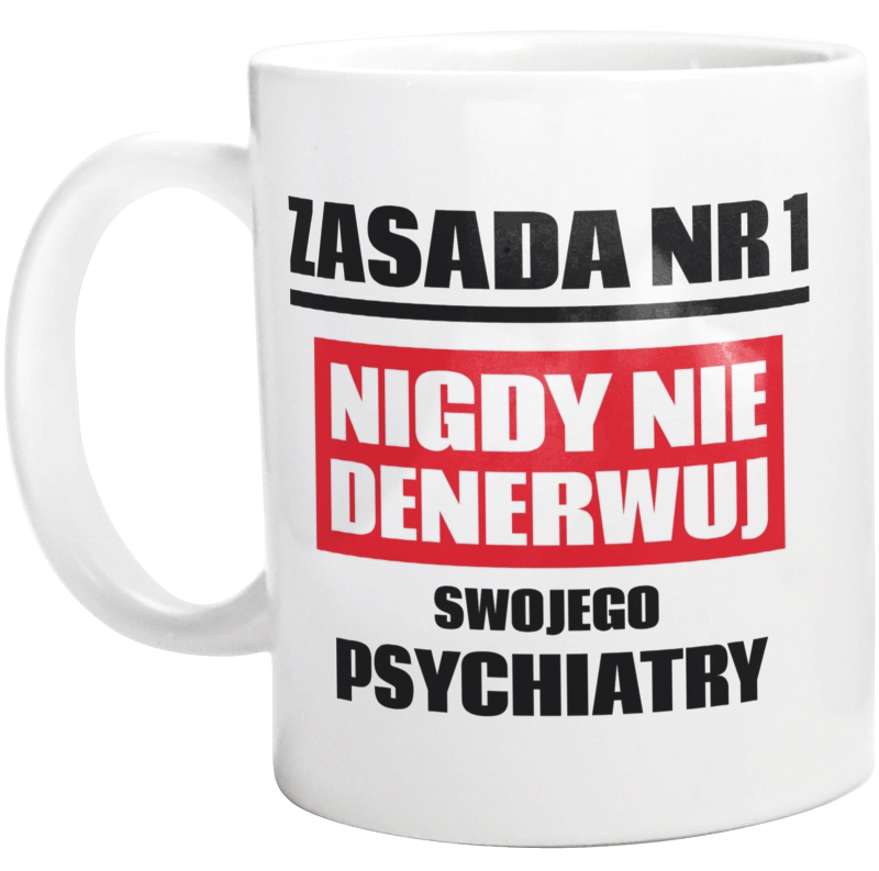 Zasada Nr 1 - Nigdy Nie Denerwuj Swojego Psychiatry - Kubek Biały