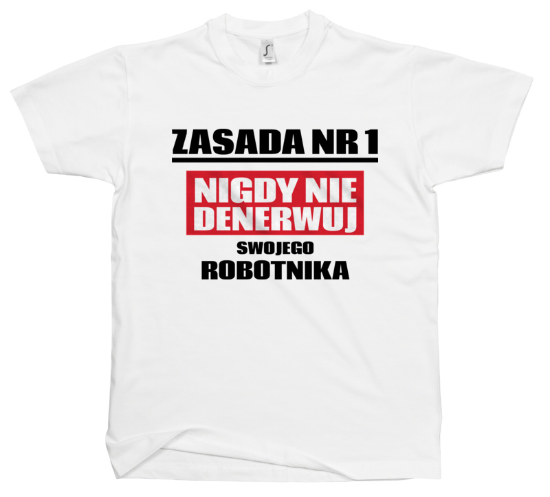 Zasada Nr 1 - Nigdy Nie Denerwuj Swojego Robotnika - Męska Koszulka Biała