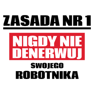 Zasada Nr 1 - Nigdy Nie Denerwuj Swojego Robotnika - Kubek Biały