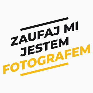 Zaufaj Mi Jestem Fotografem - Poduszka Biała