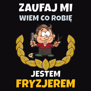 Zaufaj Mi Wiem Co Robię Jestem Fryzjerem - Męska Koszulka Czarna