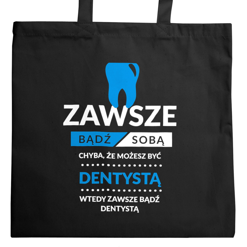 Zawsze Bądź Dentystą - Torba Na Zakupy Czarna